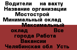 Водители BC на вахту. › Название организации ­ Мостострой 17 › Минимальный оклад ­ 87 000 › Максимальный оклад ­ 123 000 - Все города Работа » Вакансии   . Челябинская обл.,Усть-Катав г.